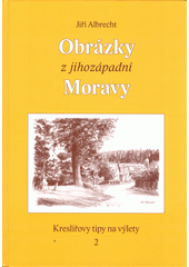 Obálka titulu Obrázky z jihozápadní Moravy: kreslířovy tipy na výlety 2