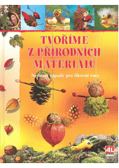 Obálka titulu Tvoříme z přírodních materiálů: nejhezčí nápady pro šikovné ruce