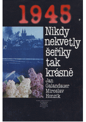 Obálka titulu Nikdy nekvetly šeříky tak krásně 1945/1368