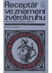 Obálka titulu Receptář ve znamení zvěrokruhu aneb sezónní kuchařka pro pokročilé