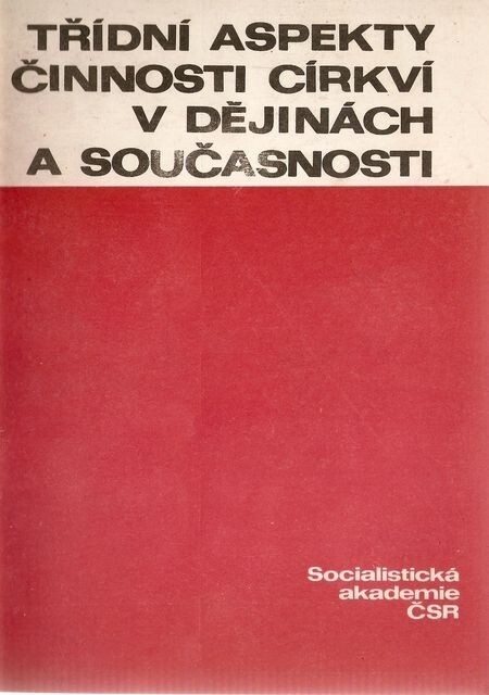 Třídní aspekty činnosti církví v dějinách a současnosti :Materiály pro lektory Socialist. akademie ČSR ze semináře, konaného v Kroměříži 12.-13. dubna 1974