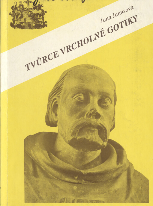 Tvůrce vrcholné gotiky: ze života a díla Petra Parléře