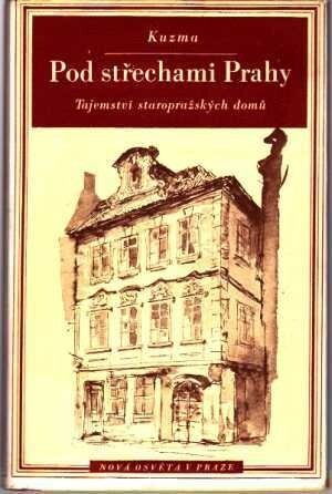 Pod střechami Prahy aneb co pražské domy vyprávějí těm, kdo nechtějí slyšet stále jen, že Hradčany jsou velebné, Národní divadlo skvělé, Prašná brána stará a Museum vynikající palác což vše 