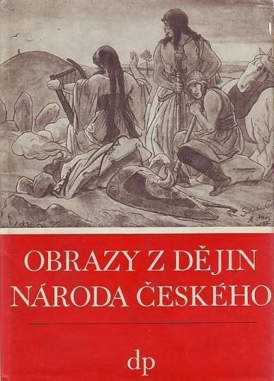 Obrazy z dějin národa českého :věrná vypravování o životě, skutcích válečných i duchu vzdělanosti.[Díl první,Od dávnověku po dobu královskou]