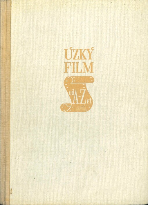 Úzký film od A-Zet :Prakt. příručka techniky úzkého filmu pro lid. filmové pracovníky začátečníky i pokročilé