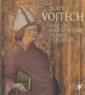 Svatý Vojtěch : tisíc let svatovojtěšské tradice v Čechách : [katalog výstavy Praha 13. května - 31. srpna 1997
