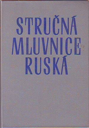 Stručná mluvnice ruská :učeb. pomůcka pro učitele ruštiny, účastníky vyšších typů LKR a další zájemce o studium rus. jazyka