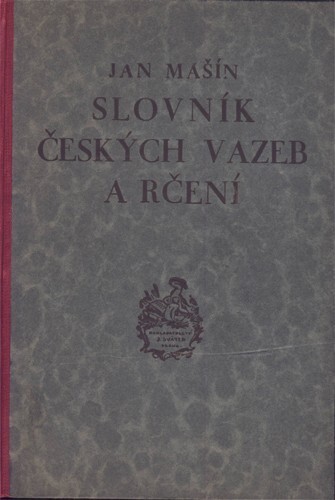Slovník českých vazeb a rčení : s doklady ze spisovatelů novějších i starších a z řeči lidové
