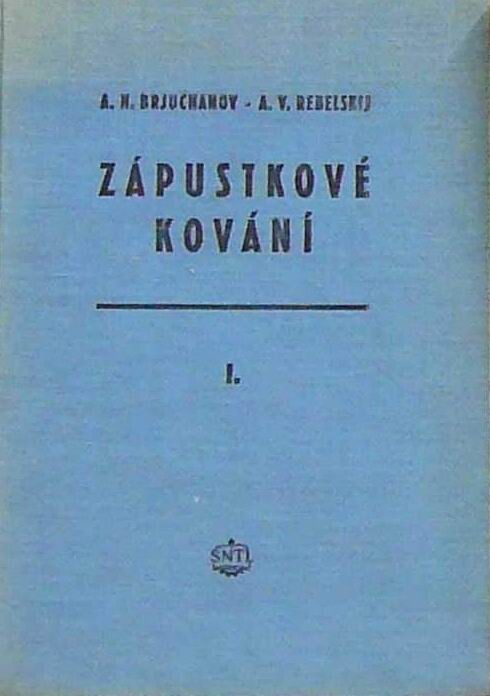 Zápustkové kování :(Konstrukce a výpočet nástrojů) : Určeno pro kovárenské techniky a studující.Díl 1,Kování na bucharech