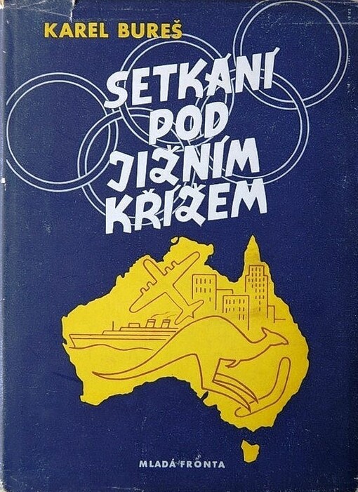 Setkání pod Jižním křížem, aneb, Vyprávění o Australii, olympijských hrách v Melbournu a o věcech a lidech v pozadí této události