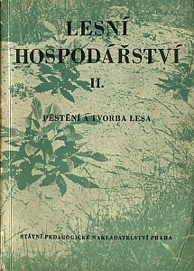 Lesní hospodářství : Učební text pro záv. učňovské školy MLDP a pomocná kniha pro les. techn. školy. 2. [díl], Pěstění a tvorba lesa