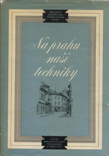 Na prahu naší techniky :sborník sestavený pracovníky Národního technického musea