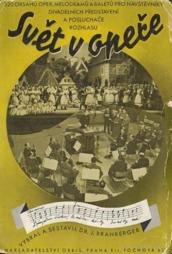 Svět v opeře :321 obsahů oper, melodramů a baletů pro návštěvníky divadelních představení a posluchače rozhlasu