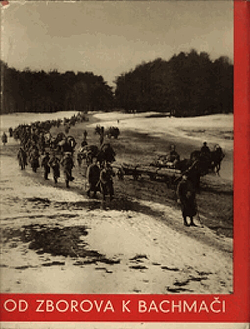 Od Zborova k Bachmači :památník o budování československého vojska na Rusi pod vedením T.G. Masaryka