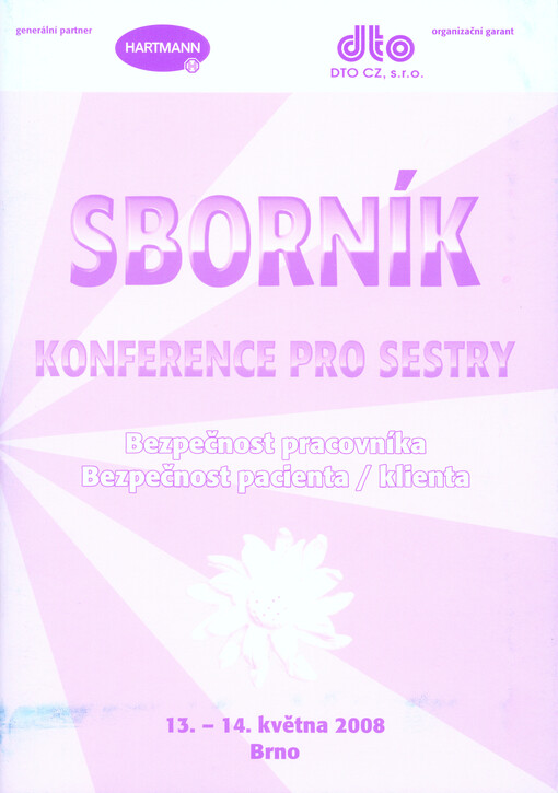 Konference pro sestry Bezpečnost pracovníka, bezpečnost pacienta/klienta :sborník : 13.-14. května 2008, Brno