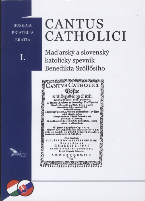 Cantus Catholici :maďarský a slovenský spevník Benedikta Szöllösiho = [Cantus Catholici : Szöllösi Benedek magyar és szlovák katolikus énekeskönyve]