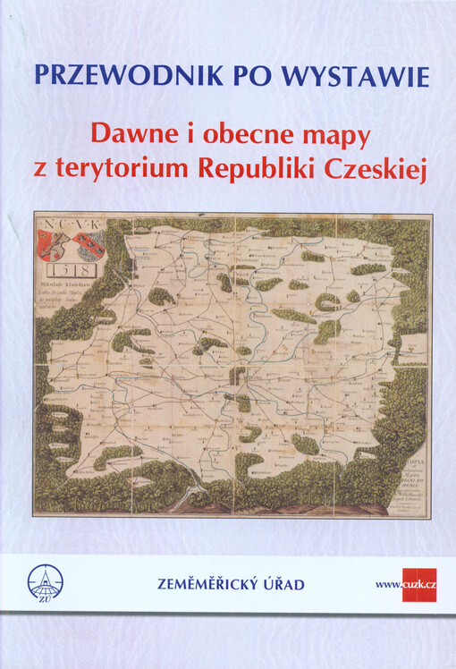 Dawne i obecne mapy z terytorium Republiki Czeskiej :wystawa ze zbiorów Centralnego Archiwum Geodezyjnego i Katastralnego Urzędu Geodezyjnego w Pradze, Warszawa 2013