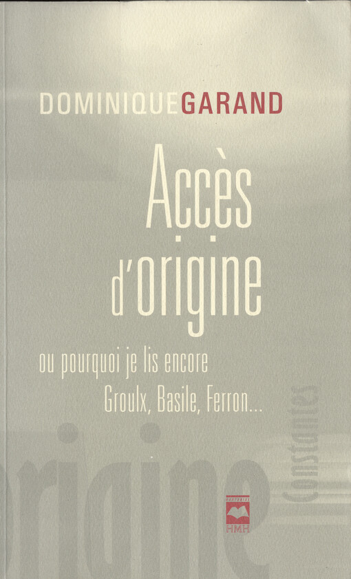 Accès d'origine, ou, Pourquoi je lis encore Groulx, Basile, Ferron--    