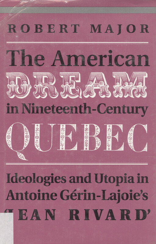 The American dream in nineteenth-century Quebec : ideologies and utopia in Antoine Gérin-Lajoie's Jean Rivard   