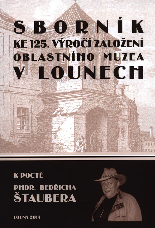 Sborník ke 125. výročí založení Oblastního muzea v Lounech :k poctě PhDr. Bedřicha Štaubera