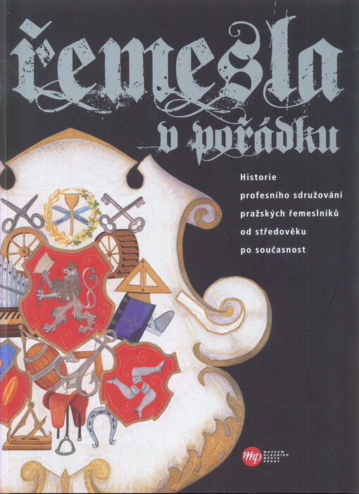 Řemesla v pořádku :historie profesního sdružování pražských řemeslníků od středověku po současnost