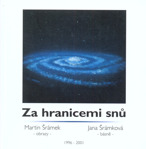 Za hranicemi snů :Martin Šrámek - obrazy, Jana Šrámková - básně : 1996-2001