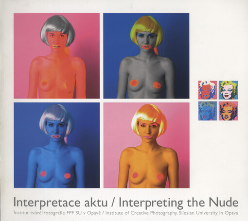 Interpretace aktu :Institut tvůrčí fotografie FPF Slezské univerzity v Opavě = Interpreting the Nude : Institute of Creative Photography, Silesian University in Opava