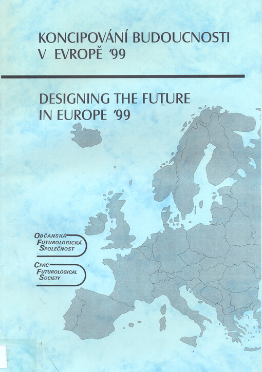 Sborník příspěvků z 5. mezinárodního kolokvia Koncipování budoucnosti v Evropě '99 =Proceedings of the 5th International Colloquium Designing the Future in Europe '99 : pořádané Občanskou futurologickou společností ve dnech 7. a 8.září 1999 v Praze