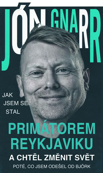 Jak jsem se stal primátorem Reykjaviku a chtěl změnit svět: [poté, co jsem odešel od Björk]