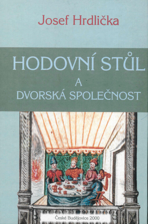 Hodovní stůl a dvorská společnost: strava na raně novověkých aristokratických dvorech v českých zemích (1550-1650)