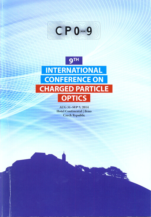 CPO-9 :9th International Conference on Charged Particle Optics : book of abstracts of the 9th International Conference on Charged Particle Optics joint with the 14th International Seminar on Charged Particle Optics and Surface Physics Instrumentation : held in Brno, Czech Republic, from August 31 to September 5, 2014