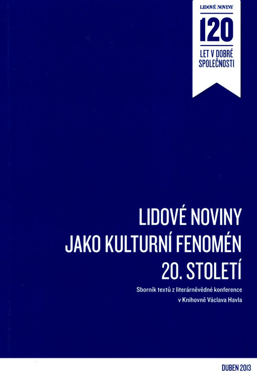 Lidové noviny jako kulturní fenomén 20. století :sborník textů z literárněvědné konference v Knihovně Václava Havla