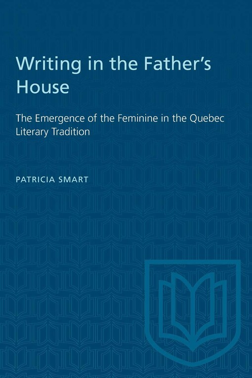 Writing in the father's house : the emergence of the feminine in the Quebec literary tradition   