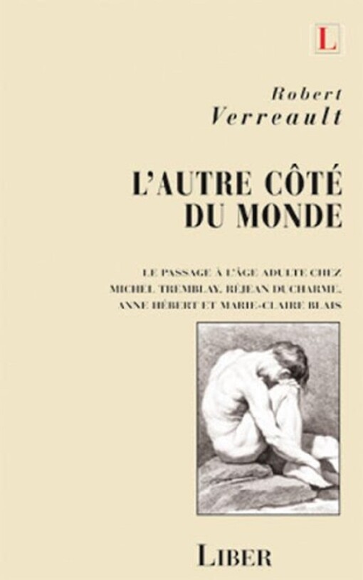 L'autre côté du monde : le passage à l'âge adulte chez Michel Tremblay, Réjean Ducharme, Anne Hébert et Marie-Claire Blais   