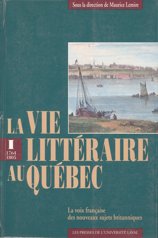La vie littéraire au Québec. [la voix française des nouveaux sujets britanniques] I, 1764-1805 : 