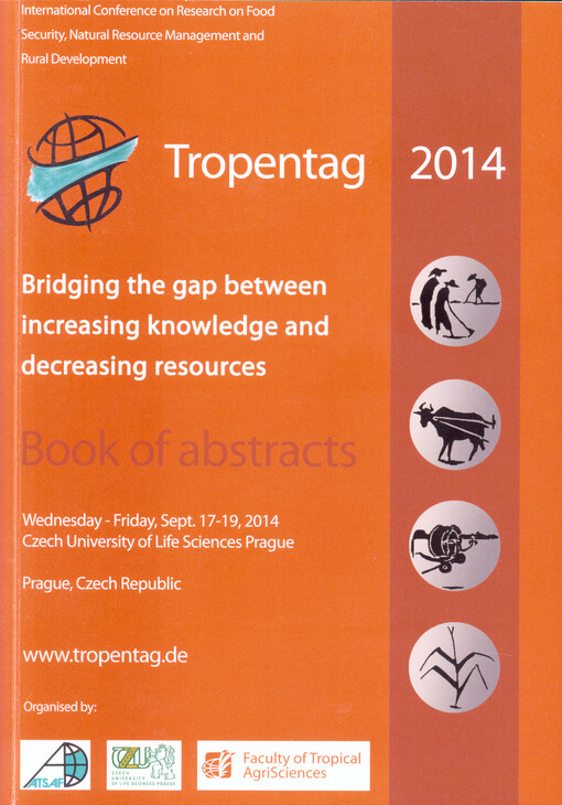 Bridging the gap between increasing knowledge and decreasing resources :Tropentag 2014 : international research on food security, natural resourse management and rural development : book of abstracts : [Sept. 17-19, 2014, Czech University of Life Sciences Prague, Prague, Czech Republic]