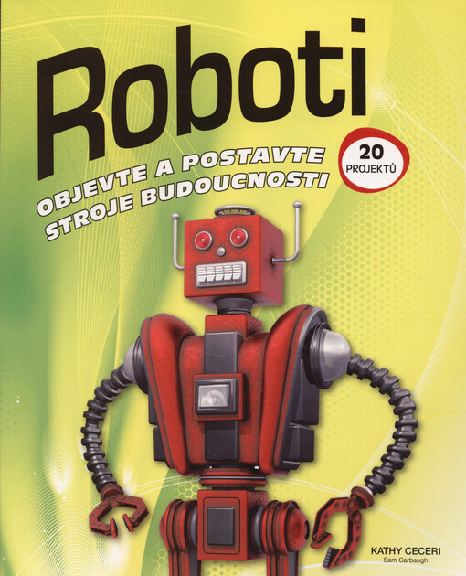 Roboti : objevte a postavte stroje budoucnosti : 20 projektů