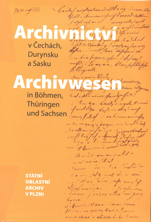 Archivnictví v Čechách, Durynsku a Sasku :příspěvky z odborné konference, Cheb 21.-23. května 2012 = Archivwesen in Böhmen, Thüringen und Sachsen : Fachtagungsvorträge, Eger 21.-23. Mai 2012