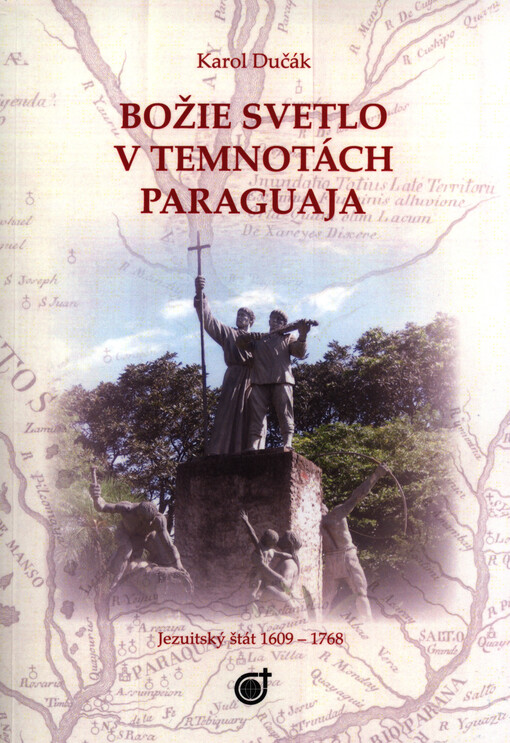 Božie svetlo v temnotách Paraguaja :jezuitský štát 1609-1768