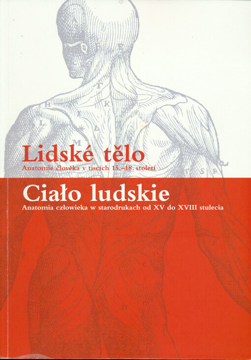 Lidské tělo :anatomie člověka v tiscích 15.-18. století : katalog výstavy = Ciało ludzkie : anatomia człowieka w starodrukach od XV do XVIII stulecia : katalog wystawy