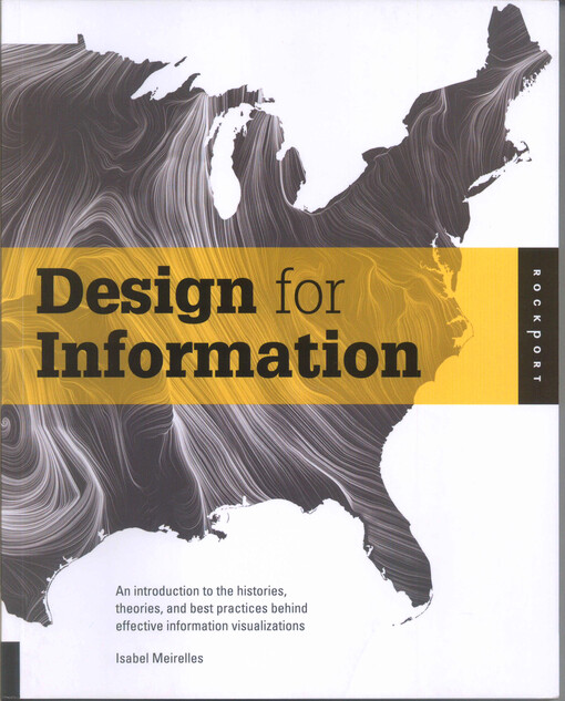 Design for information :an introduction to the histories, theories, and best practices behind effective information visualizations
