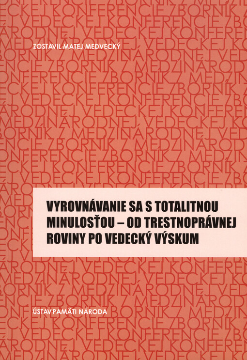 Vyrovnávanie sa s totalitnou minulosťou - od trestnoprávnej roviny po vedecký výskum :zborník z medzinárodnej vedeckej konferencie, Bratislava 21.-23. septembra 2012 = Coming to terms with the totalitarian past - form the level of criminal law aspects to the scientific research