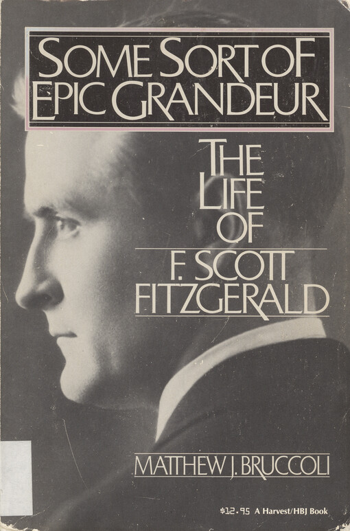 Some sort of epic grandeur : the life of F. Scott Fitzgerald   