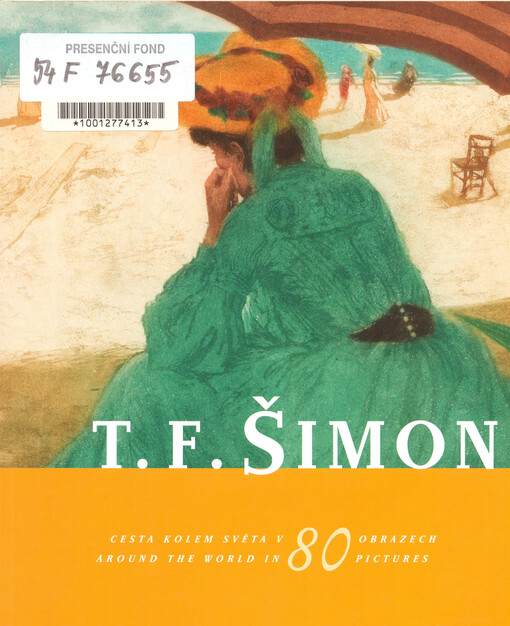 T.F. Šimon (1877-1942) : cesta kolem světa v 80 obrazech = around the world in 80 pictures : Galerie u Křižovníků, 5.11.-30.12.2004   