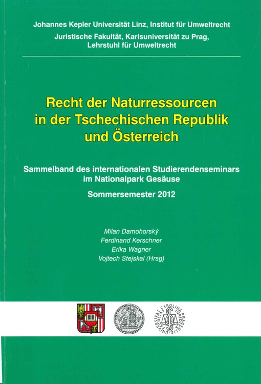 Recht der Naturressourcen in der Tschechischen Republik und Österreich :Sammelband des internationalen Studierendenseminars im Nationalpark Gesäuse : Sommersemester 2012