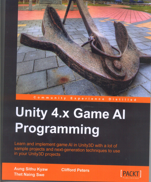 Unity 4.x game AI programming :learn and implement game AI in Unity3D with a lot of sample projects and next-generation techniques to use in your Unity3D projects