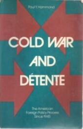 Cold War and Detente: The American Foreign Policy Process Since 1945