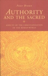 Authority and the sacred : aspects of the Christianisation of the Roman world