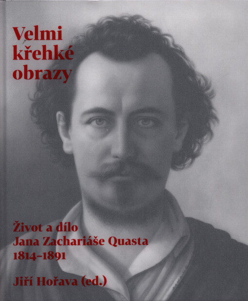 Velmi křehké obrazy: život a dílo Jana Zachariáše Quasta 1814-1891