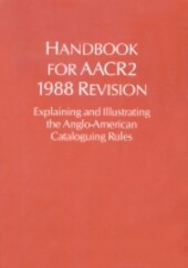 Handbook for Aacr2: 1988 Revision : Explaining and Illustrating the Anglo-American Cataloguing Rules